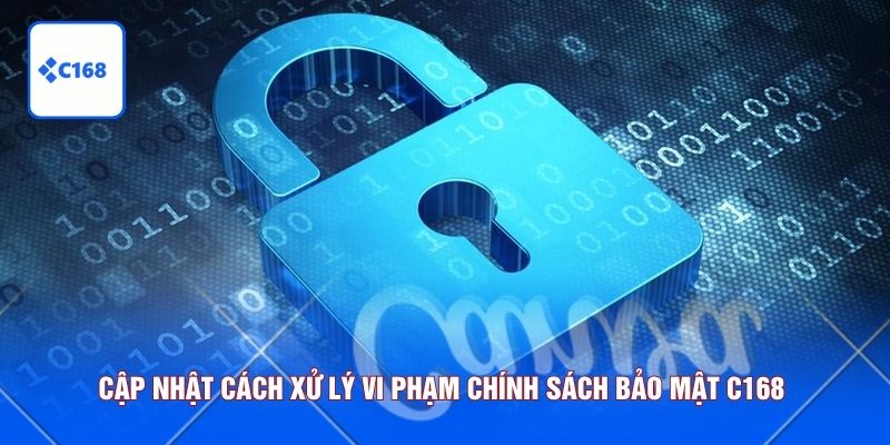 Cập nhật cách xử lý vi phạm chính sách bảo mật C168