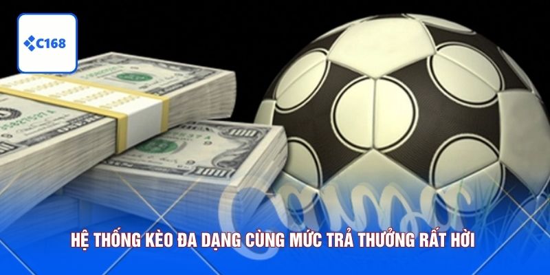 Hệ thống kèo đa dạng cùng mức trả thưởng rất hời