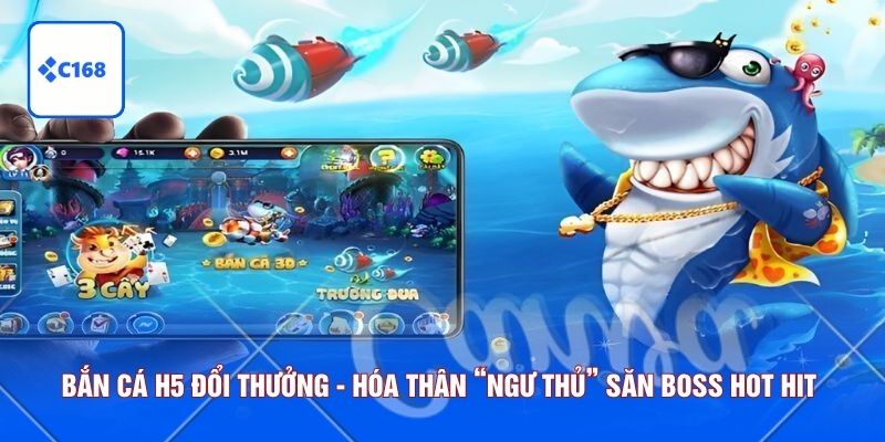 Bắn Cá H5 Đổi Thưởng - Hóa Thân “Ngư Thủ” Săn Boss Hot Hit