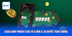 Cách Chơi Poker C168 Từ A Đến Z: Bí Quyết Toàn Thắng