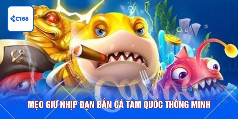 Mẹo giữ nhịp đạn bắn cá tam quốc thông minh