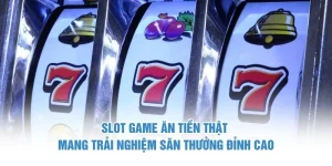 Slot Game Ăn Tiền Thật Mang Trải Nghiệm Săn Thưởng Đỉnh Cao